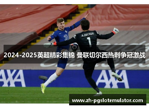 2024-2025英超精彩集锦 曼联切尔西热刺争冠激战